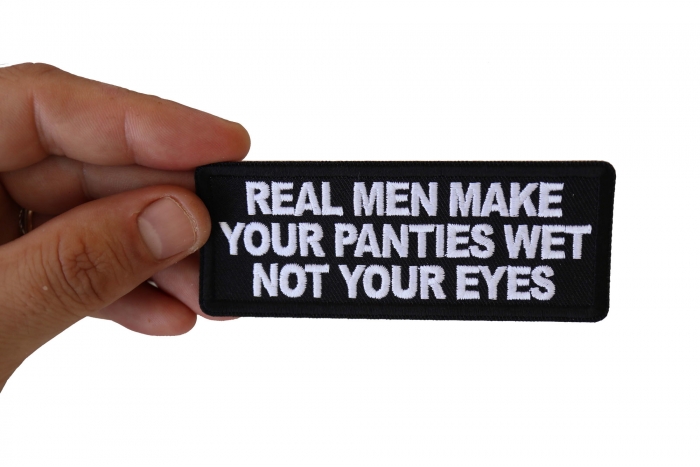 Real Men Make Your Panties Wet Not Your Eyes Patch, Funny Saying Patches, Sew or Iron on Patch shown on hand for size comparison