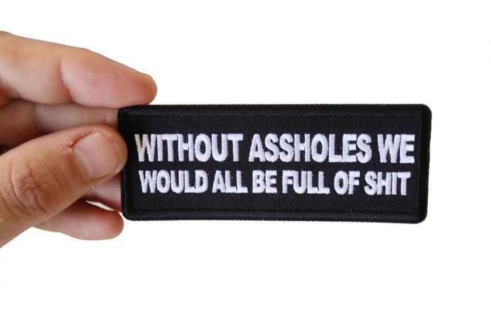 Without Assholes We Would All be Full of Shit Patch, Funny Saying Patches, Sew or Iron on Patch shown on hand for size comparison