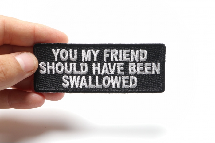 You My Friend Should Have Been Swallowed Patch, Funny Saying Patches shown on hand for size comparison