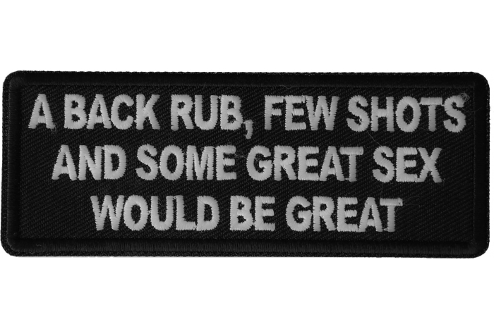 A back Rub, Few Shots and Some Great Sex would Be Great Funny Patch
