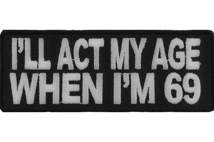 I'll Act My Age When I'm 69 Funny Naughty Iron on Patch