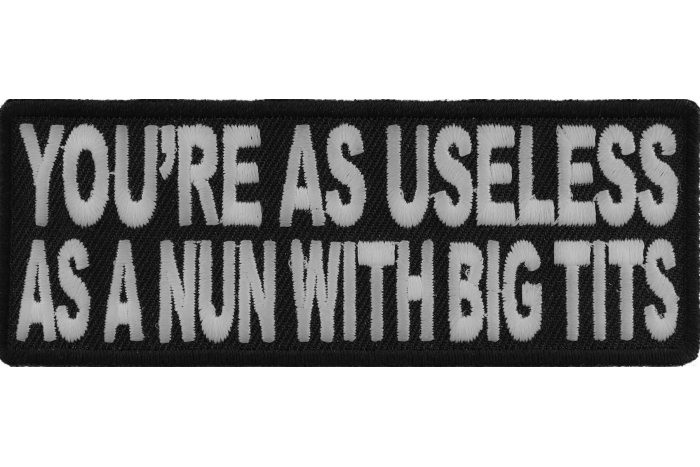 Your As Useless As A Nun With Big Tits Funny Naughty Patch