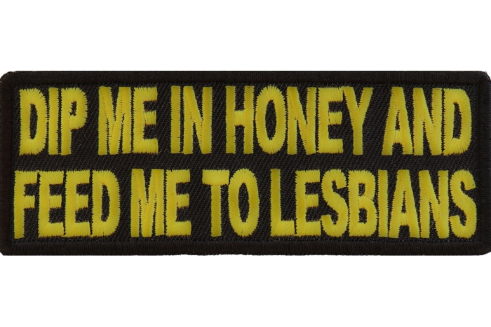 Dip Me In Honey Feed Me To Lesbians Patch