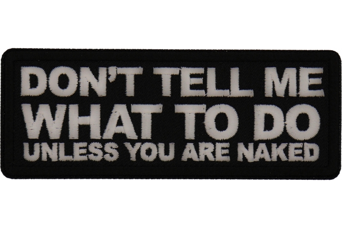 Don't tell me what to do unless you are Naked Patch
