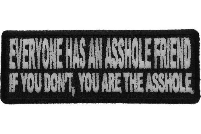 Everyone Has An Asshole Friend If You Don't You Are The Asshole Naughty Iron on Patch