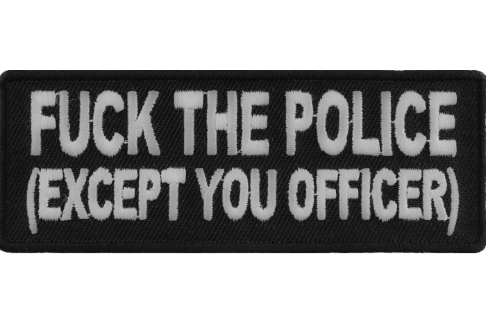 Fuck The Police Except You Officer Patch