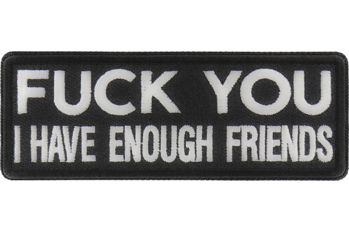 Fuck You I Have Enough Friends Patch