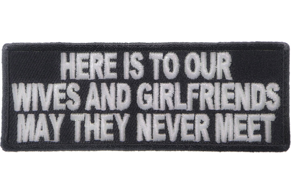 Here Is To Our Wives and Girlfriends May they never meet Naughty Iron on Patch