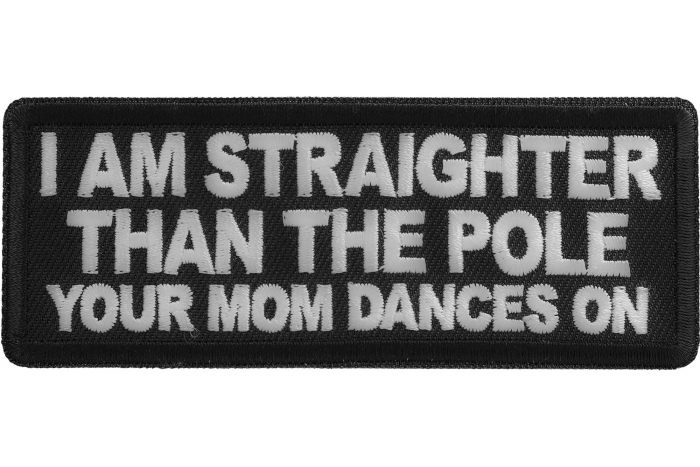I am straighter than the pole your mom dances on patch