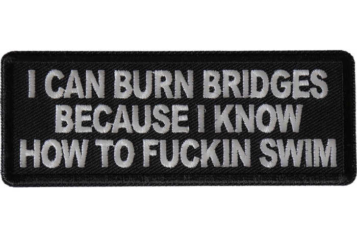 I can burn bridges because I know how to fucking swim patch