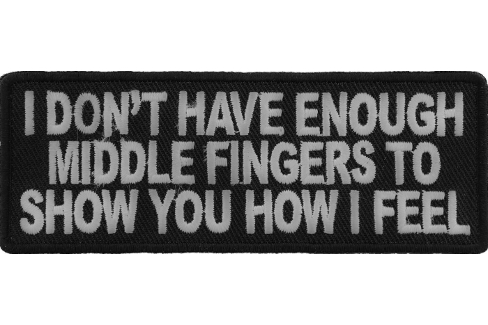 I Don't Have Enough Middle Fingers To Show You How I Feel Naughty Iron on Patch
