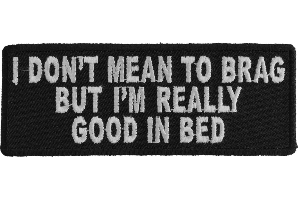 I Dont Mean To Brag But Im I Really Good In Bed Patch