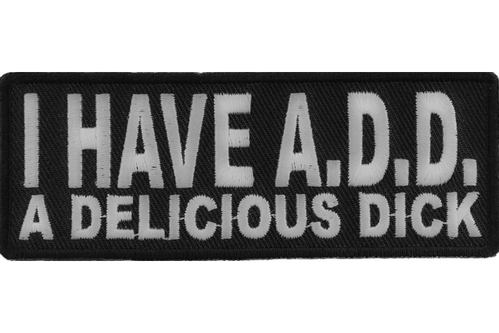 I Have ADD A Delicious Dick Patch