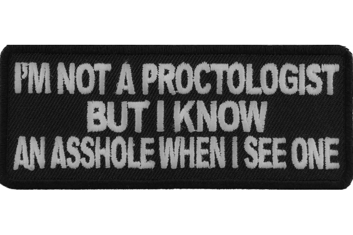 I'm Not A Proctologist But I Know An Asshole When I See One Patch