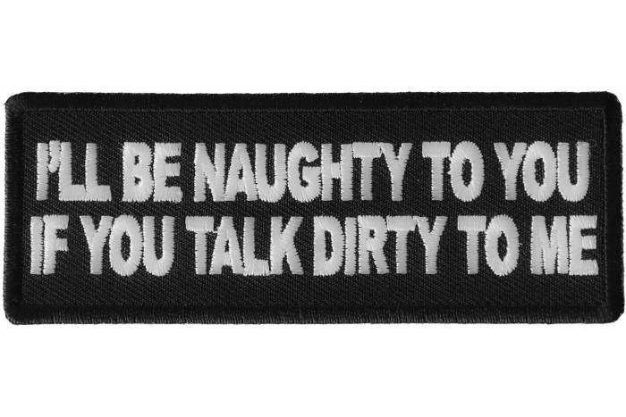 I'll be Naughty to you If You Talk Dirty to Me Patch