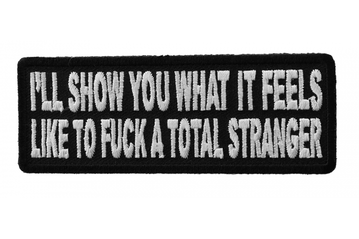 I'll Show You What It Feels Like To Fuck A Total Stranger Patch