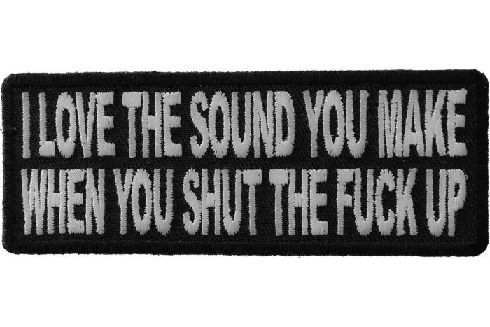 I Love The Sound You Make When You Shut The Fuck Up Patch