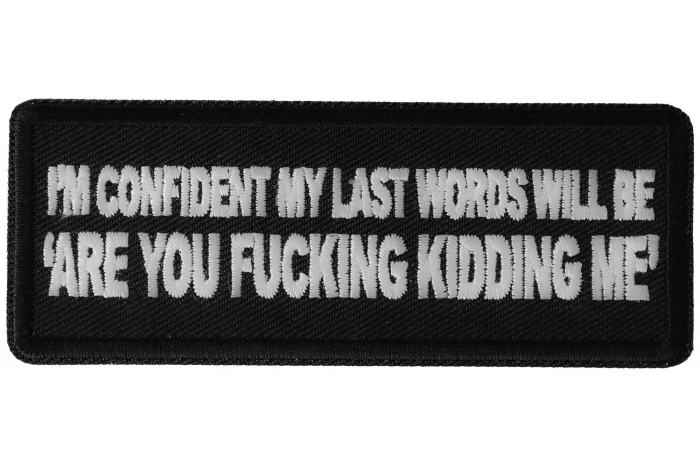 I'm Confident My Last Words will Be, Are you Fucking Kidding Me Patch