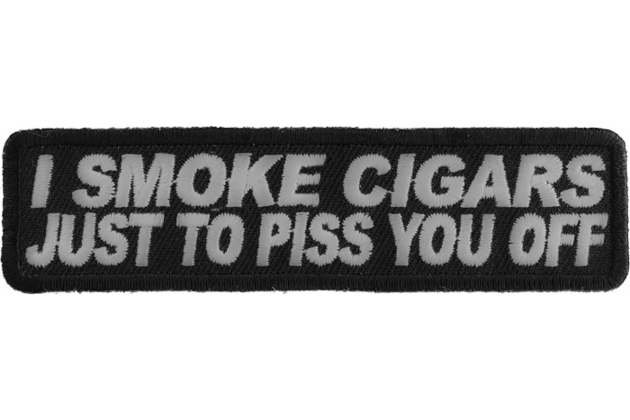 I Smoke Cigars Just To Piss You Off Patch