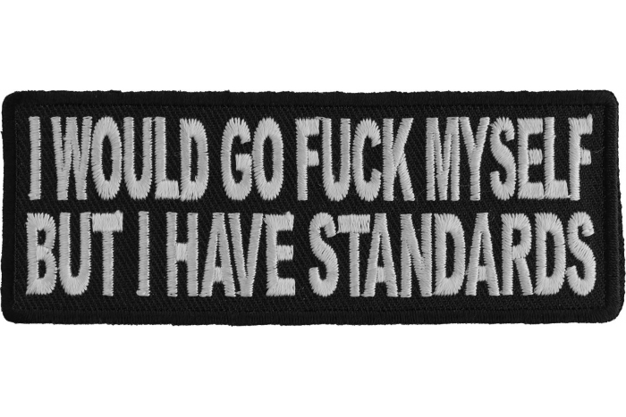 I Would Go Fuck Myself But I Have Standards Funny Naughty Iron on Patch I Would Go Fuck Myself But I Have Standards Funny Naughty Iron on Patch