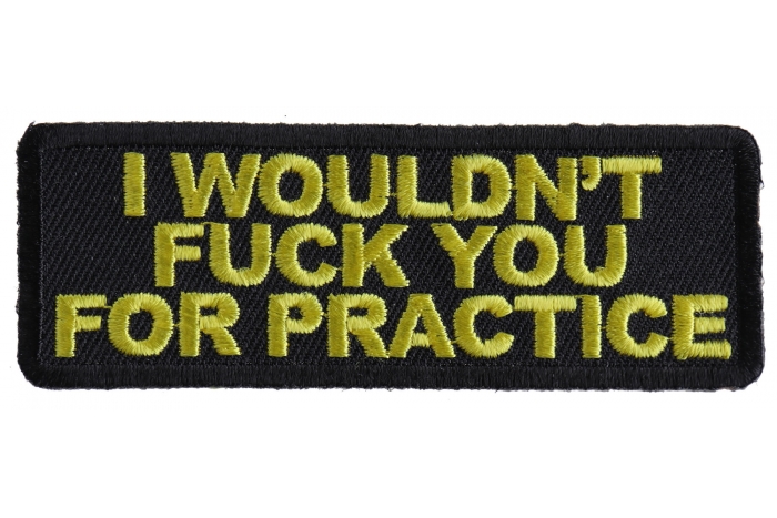 I Would Not Fuck You For Practice Patch