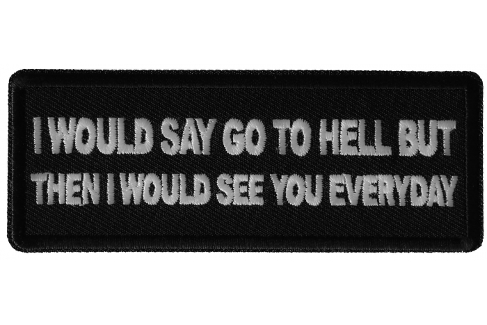 I would Say go to Hell but then I would See you Everyday Patch