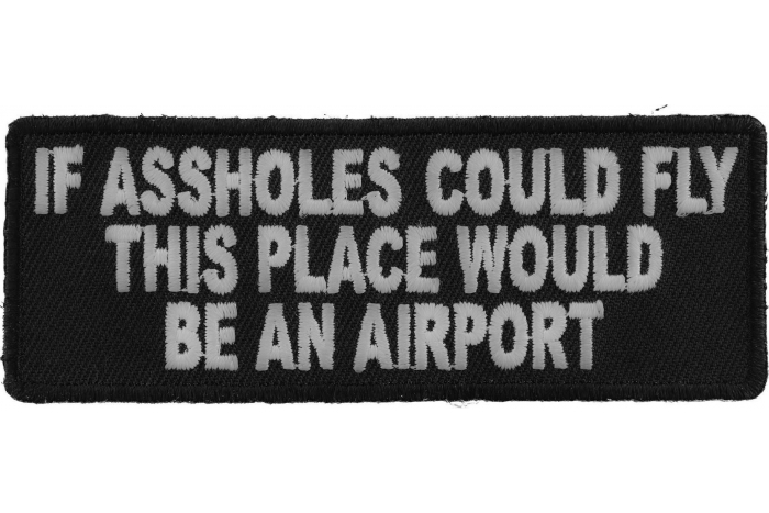 If Assholes Could Fly This Place Would Be An Airport Funny Patch