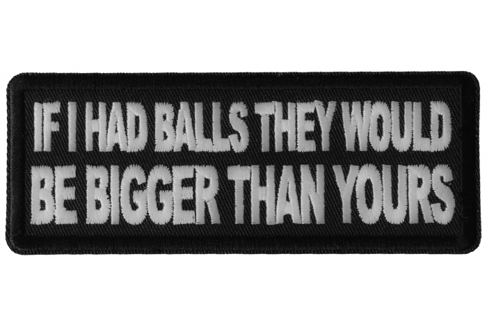If I had Balls They Would be Bigger Than Yours Patch