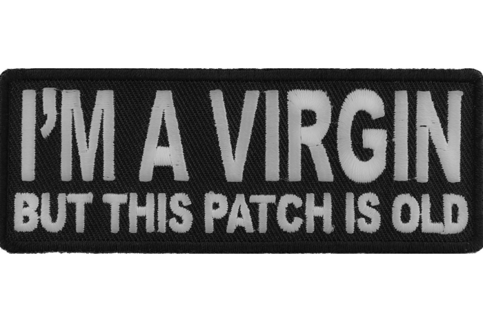 I'm A Virgin But This Patch Is Old