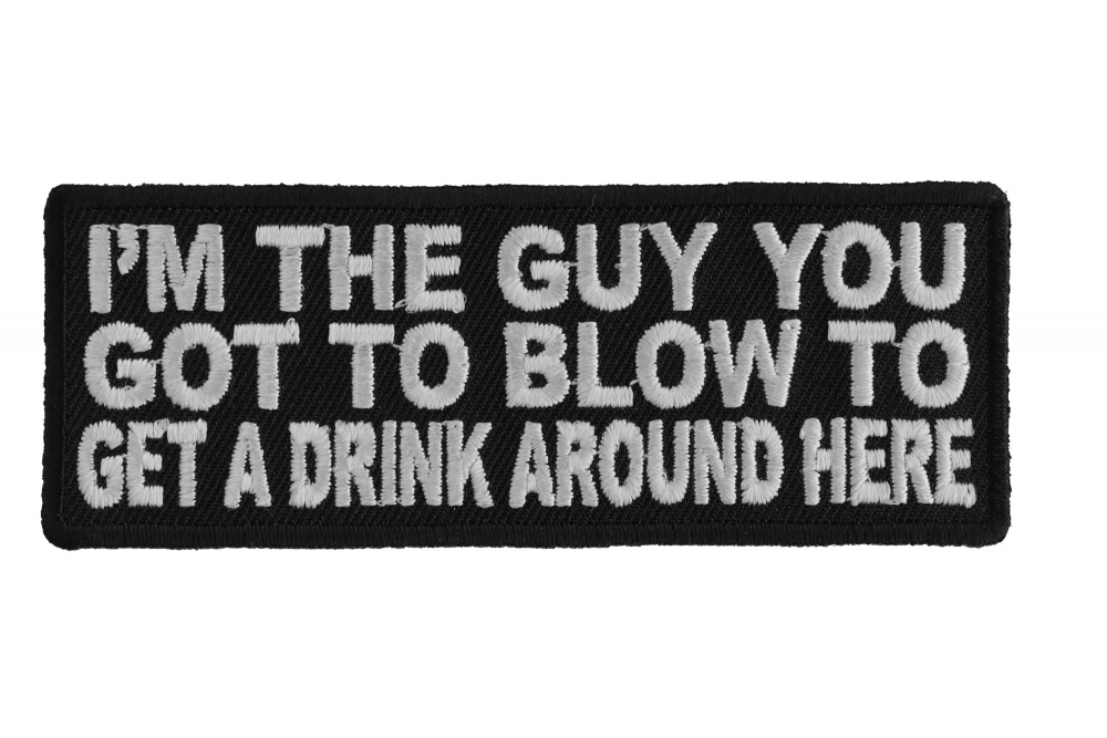 Im The Guy You Got To Blow To Get A Drink Around Here Patch
