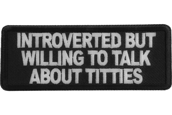 Introverted but willing to talk about titties patch
