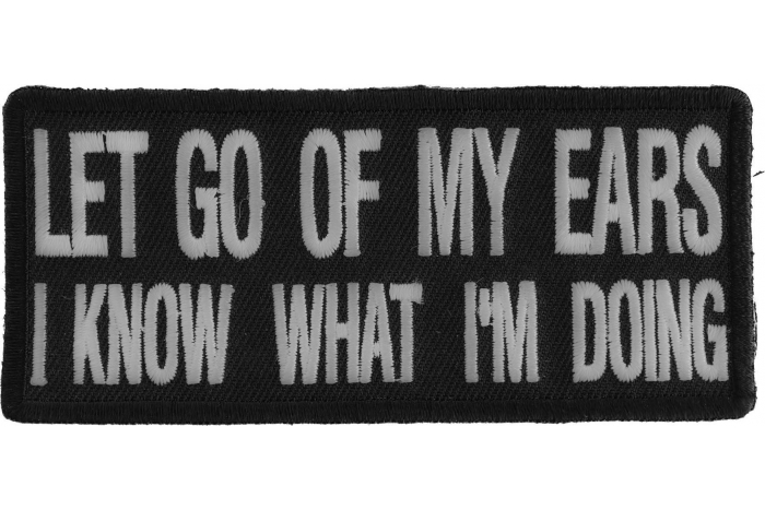 Let Go Of My Ears I Know What I'm Doing Funny Iron on Patch