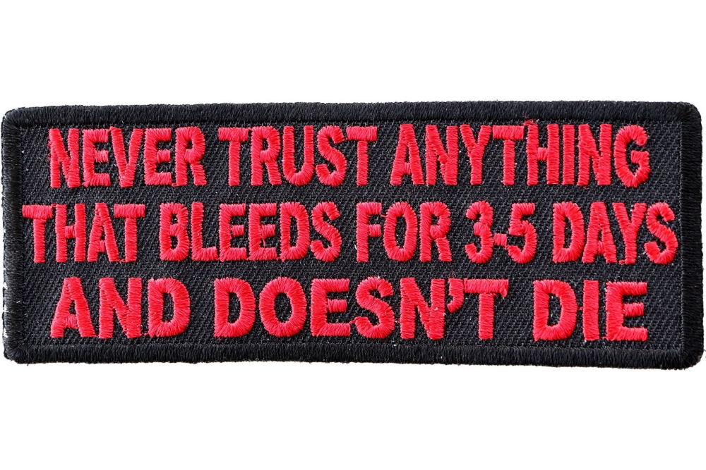 Never Trust Anything That Bleeds 5 Days And Doesnt Die Funny Iron on Patch