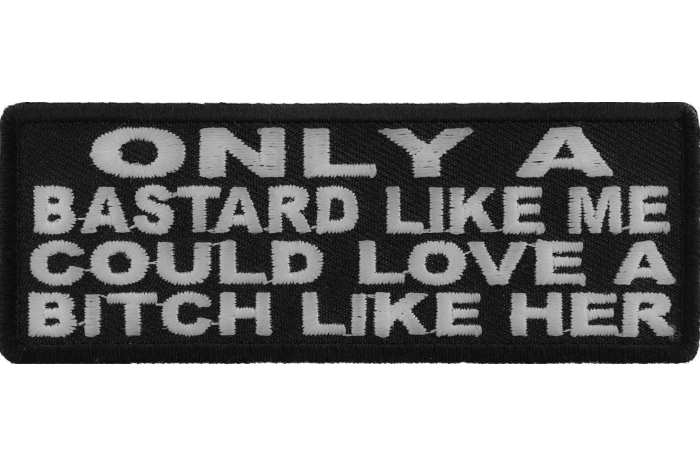 Only A Bastard Like Me Could Love A Bitch Like Her Patch
