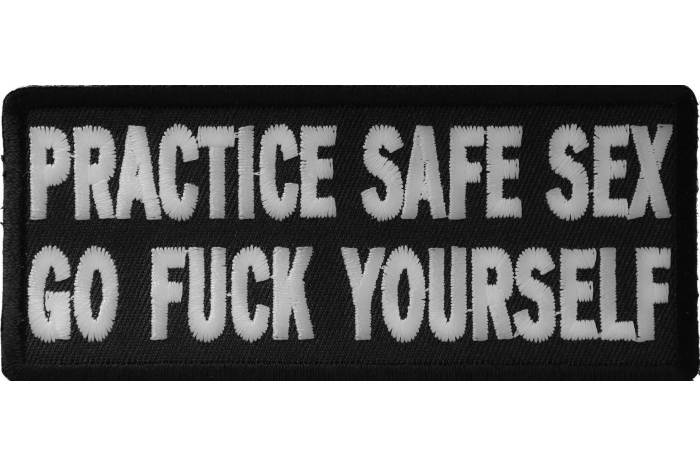 Practice Safe Sex Go Fuck Yourself Patch