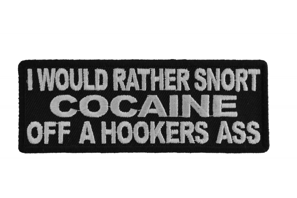 Rather Snort Cocaine Off A Hookers Ass Patch