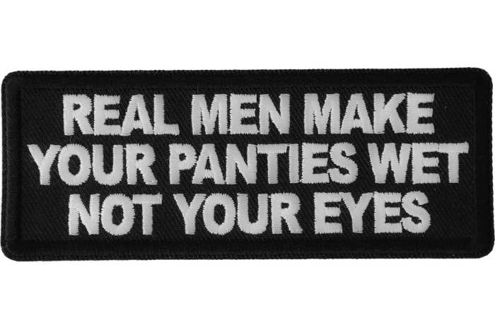 Real Men Make Your Panties Wet Not Your Eyes Patch