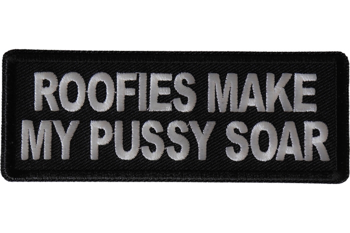 Roofies Make My Pussy Soar Funny Iron on Patch