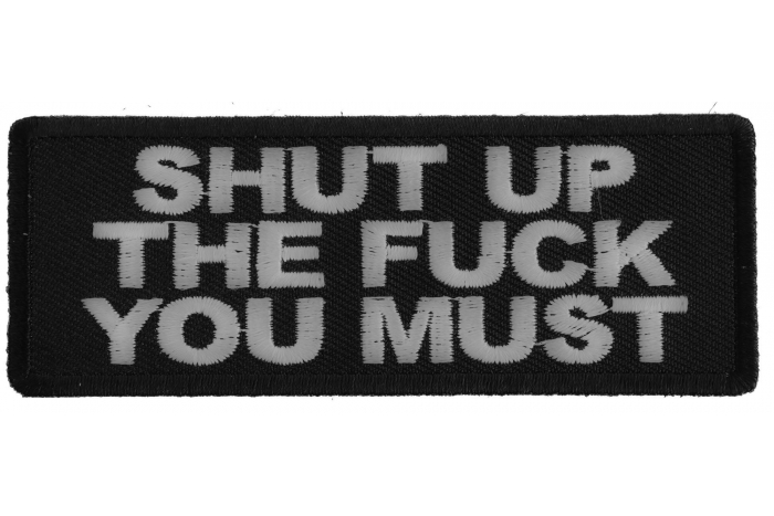 Shut up The Fuck You Must Funny Iron on Patch