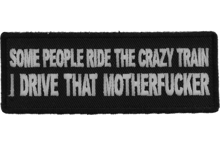 Some People Ride The Crazy Train I drive that Motherfucker Patch