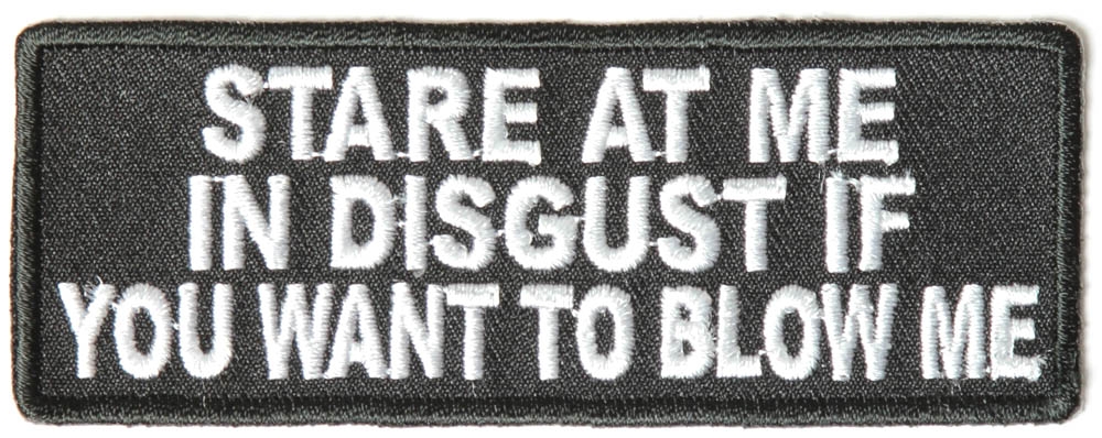 Stare At Me In Disgust If You Want To Blow Me Patch