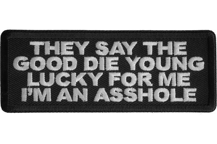 They Say The Good Die Young Lucky For Me I'm An Asshole Patch