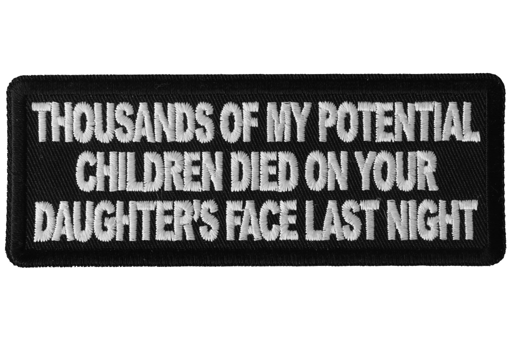 Thousands of My Potential Children Died on Your Daughters Face Last Night Funny Iron on Patch