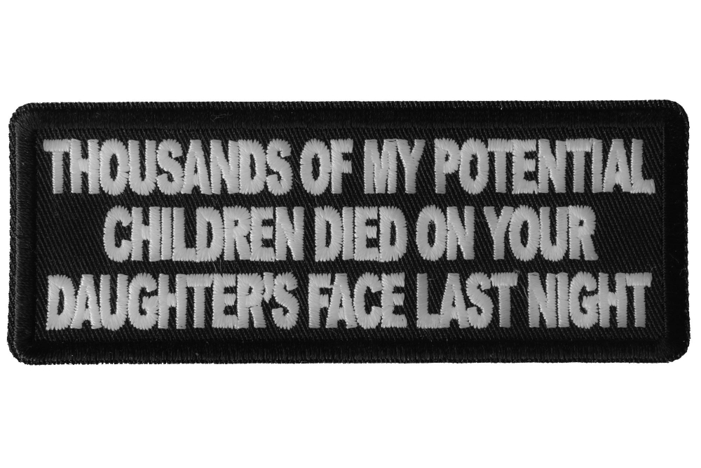 Thousands of My Potential Children Died on Your Daughters Face Last Night Funny Iron on Patch