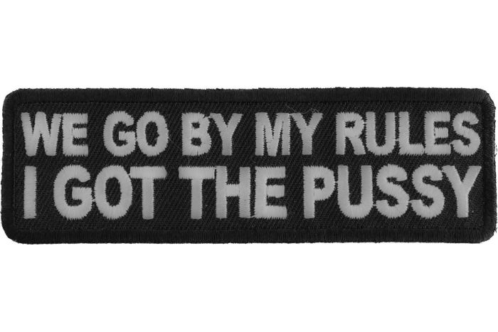 We Go By My Rules I Got The Pussy Patch