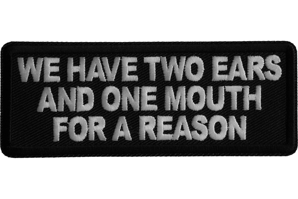 We have two ears and one mouth for a reason Patch