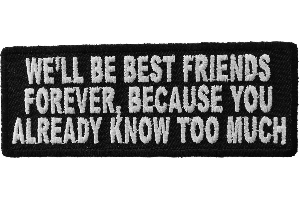 Well Be Best Friends Forever Because You Already Know Too Much Patch