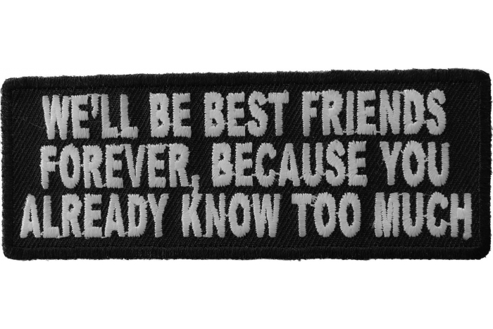 We'll Be Best Friends Forever Because You Already Know Too Much Patch