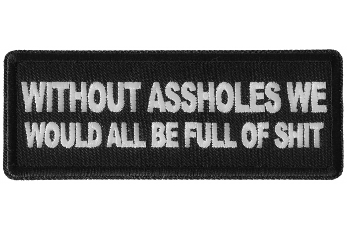 Without Assholes We Would All be Full of Shit Patch