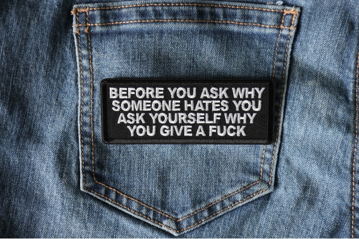 Before you ask why someone hates you ask yourself why you give a fuck patch shown on jeans